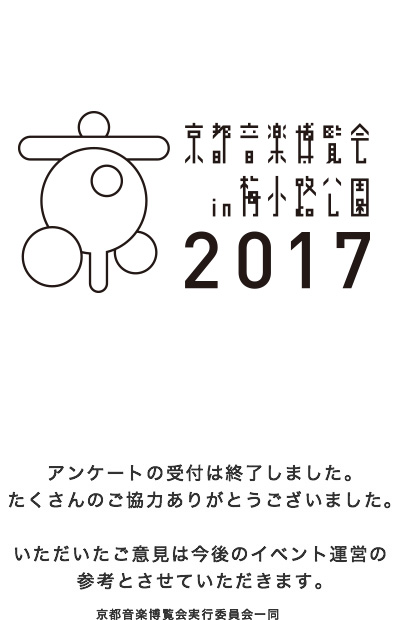 京都音楽博覧会2017
	アンケートの受付は終了しました。たくさんのご協力ありがとうございました。
	いただいたご意見は今後のイベント運営の参考とさせていただきます。
	京都音楽博覧会実行委員会一同
